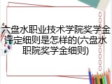 六盘水职业技术学院奖学金评定细则是怎样的(六盘水职院奖学金细则)