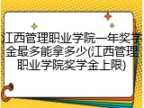 江西管理职业学院一年奖学金最多能拿多少(江西管理职业学院奖学金上限)