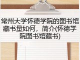 常州大学怀德学院的图书馆藏书量如何，简介(怀德学院图书馆藏书)