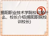 揭阳职业技术学院校训是什么,校长介绍(揭阳职院校训校长)