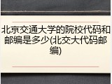 北京交通大学的院校代码和邮编是多少(北交大代码邮编)