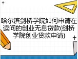 哈尔滨剑桥学院如何申请在读间的创业无息贷款(剑桥学院创业贷款申请)