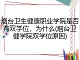 烟台卫生健康职业学院是否有双学位，为什么(烟台卫健学院双学位原因)