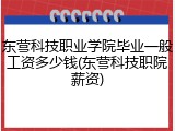 东营科技职业学院毕业一般工资多少钱(东营科技职院薪资)
