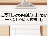 江苏科技大学的校庆日是哪一天(江苏科大校庆日)