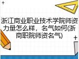 浙江商业职业技术学院师资力量怎么样，名气如何(浙商职院师资名气)