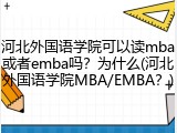 河北外国语学院可以读mba或者emba吗？为什么(河北外国语学院MBA/EMBA？)