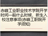 赤峰工业职业技术学院开学时间一般什么时候，新生入校注意事项(赤峰工职院开学须知)