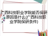 广西科技职业学院能否保研，原因是什么(广西科技职业学院保研条件)