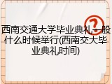 西南交通大学毕业典礼一般什么时候举行(西南交大毕业典礼时间)