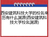 西安建筑科技大学的校名来历有什么渊源(西安建筑科技大学校名渊源)