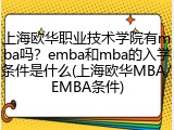 上海欧华职业技术学院有mba吗？emba和mba的入学条件是什么(上海欧华MBA/EMBA条件)