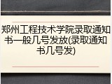 郑州工程技术学院录取通知书一般几号发放(录取通知书几号发)