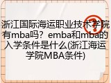 浙江国际海运职业技术学院有mba吗？emba和mba的入学条件是什么(浙江海运学院MBA条件)