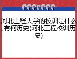 河北工程大学的校训是什么,有何历史(河北工程校训历史)