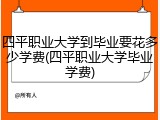 四平职业大学到毕业要花多少学费(四平职业大学毕业学费)
