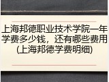 上海邦德职业技术学院一年学费多少钱，还有哪些费用(上海邦德学费明细)