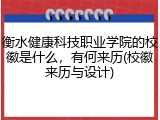 衡水健康科技职业学院的校徽是什么，有何来历(校徽来历与设计)
