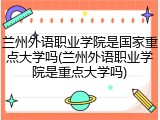 兰州外语职业学院是国家重点大学吗(兰州外语职业学院是重点大学吗)