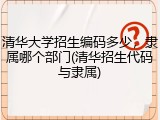 清华大学招生编码多少，隶属哪个部门(清华招生代码与隶属)