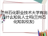 兰州石化职业技术大学有出过什么知名人士吗(兰州石化知名校友)