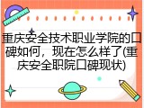 重庆安全技术职业学院的口碑如何，现在怎么样了(重庆安全职院口碑现状)