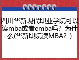 四川华新现代职业学院可以读mba或者emba吗？为什么(华新职院读MBA？)