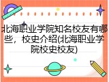 北海职业学院知名校友有哪些，校史介绍(北海职业学院校史校友)
