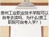 贵州工业职业技术学院可以自考去读吗，为什么(贵工职院可自考入学？)