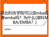 湖北科技学院可以读mba或者emba吗？为什么(湖科MBA/EMBA？)