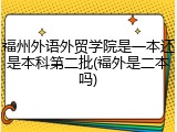 福州外语外贸学院是一本还是本科第二批(福外是二本吗)