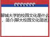 聊城大学的校园文化是什么，简介(聊大校园文化简述)