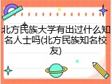 北方民族大学有出过什么知名人士吗(北方民族知名校友)