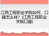 江西工程职业学院如何，口碑怎么样？(江西工程职业学院口碑)