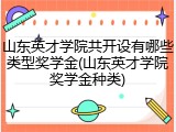 山东英才学院共开设有哪些类型奖学金(山东英才学院奖学金种类)
