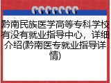 黔南民族医学高等专科学校有没有就业指导中心，详细介绍(黔南医专就业指导详情)
