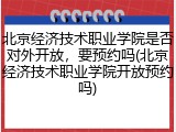 北京经济技术职业学院是否对外开放，要预约吗(北京经济技术职业学院开放预约吗)
