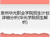 泉州华光职业学院招生计划详细分析(华光学院招生解析)