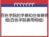 百色学院的学费和住宿费明细(百色学院费用明细)