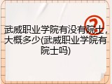 武威职业学院有没有院士，大概多少(武威职业学院有院士吗)