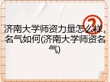 济南大学师资力量怎么样，名气如何(济南大学师资名气)