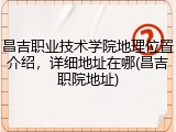 昌吉职业技术学院地理位置介绍,详细地址在哪(昌吉职院地址)