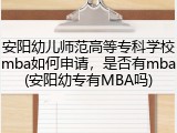 安阳幼儿师范高等专科学校mba如何申请，是否有mba(安阳幼专有MBA吗)