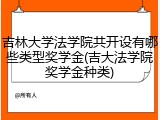 吉林大学法学院共开设有哪些类型奖学金(吉大法学院奖学金种类)