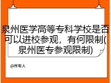 泉州医学高等专科学校是否可以进校参观，有何限制(泉州医专参观限制)