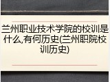 兰州职业技术学院的校训是什么,有何历史(兰州职院校训历史)
