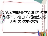 武汉城市职业学院知名校友有哪些，校史介绍(武汉城职知名校友校史)
