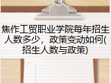 焦作工贸职业学院每年招生人数多少，政策变动如何(招生人数与政策)