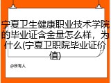 宁夏卫生健康职业技术学院的毕业证含金量怎么样，为什么(宁夏卫职院毕业证价值)