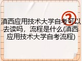 滇西应用技术大学自考可以去读吗，流程是什么(滇西应用技术大学自考流程)